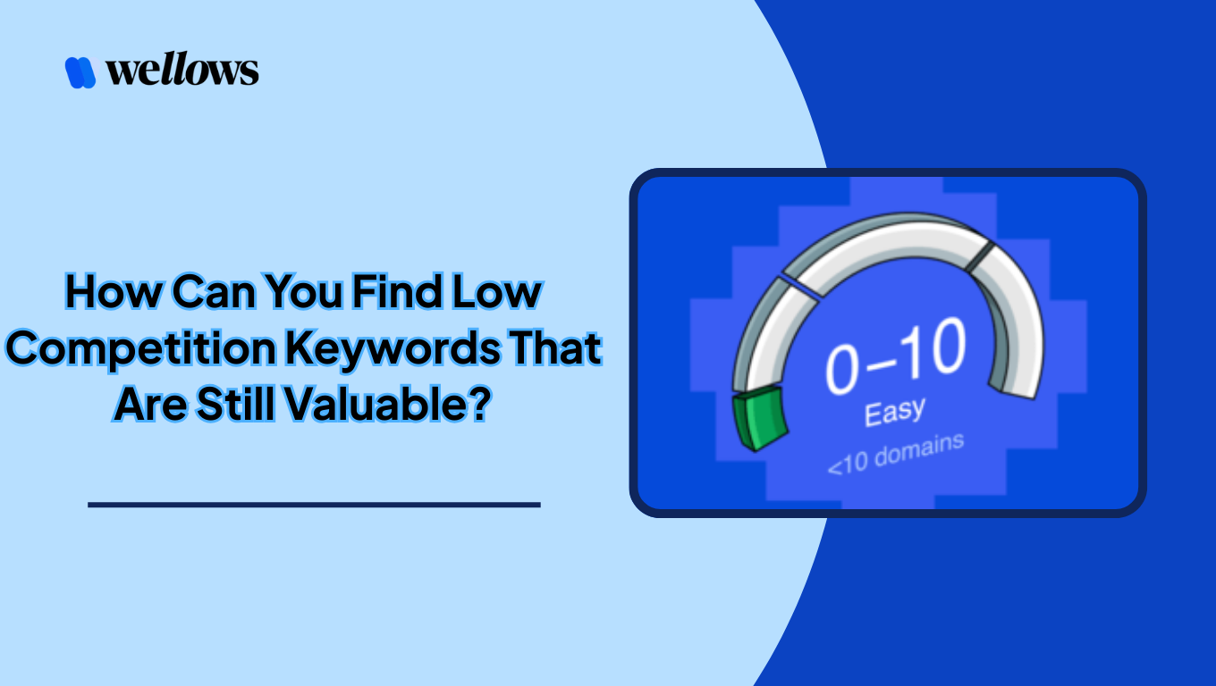 How Can You Find Low Competition Keywords That Are Still Valuable?