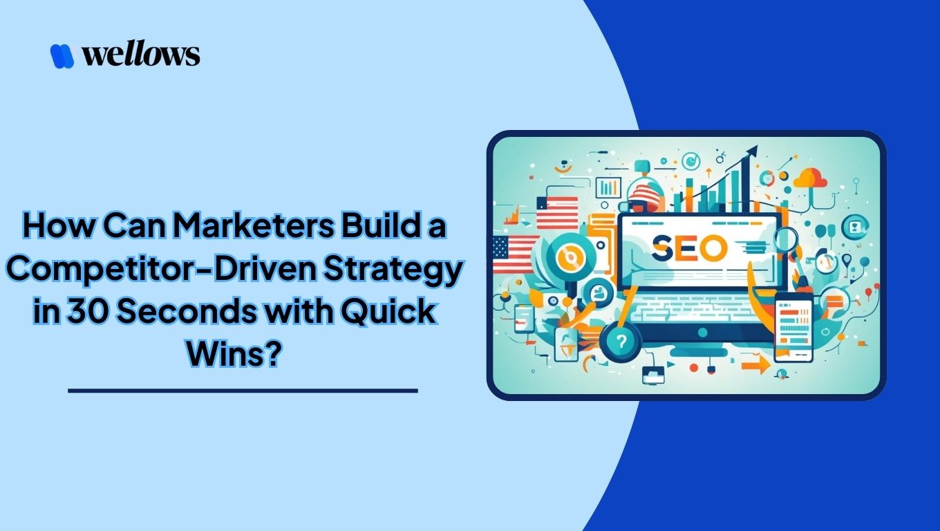 How Can Marketers Build a Competitor-Driven Strategy in 30 Seconds with Quick Wins?