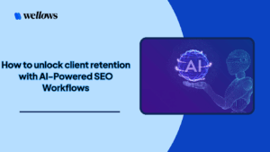 how-to-unlock-client-retention-with-ai-powered-seo-workflows